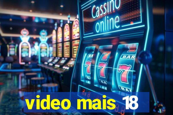 video mais 18